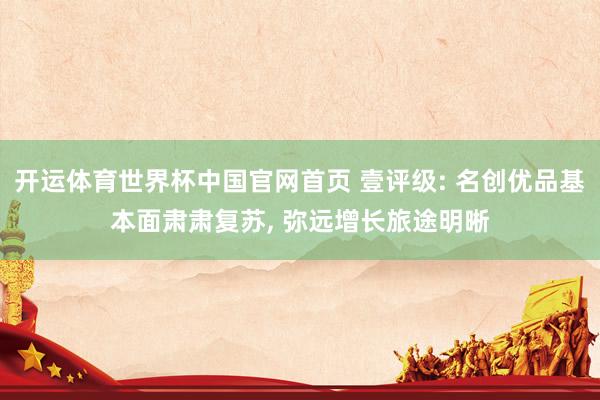 开运体育世界杯中国官网首页 壹评级: 名创优品基本面肃肃复苏, 弥远增长旅途明晰