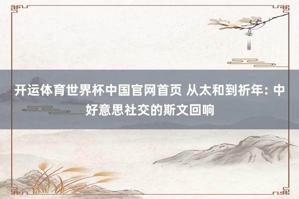 开运体育世界杯中国官网首页 从太和到祈年: 中好意思社交的斯文回响